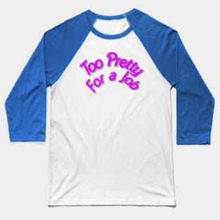 too pretty for a job Baseball T-Shirt